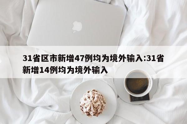 31省区市新增47例均为境外输入:31省新增14例均为境外输入