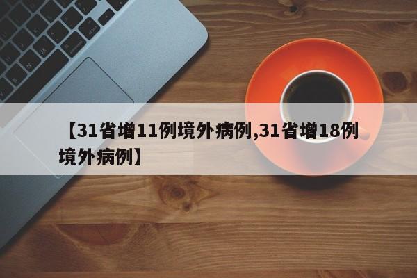 【31省增11例境外病例,31省增18例境外病例】