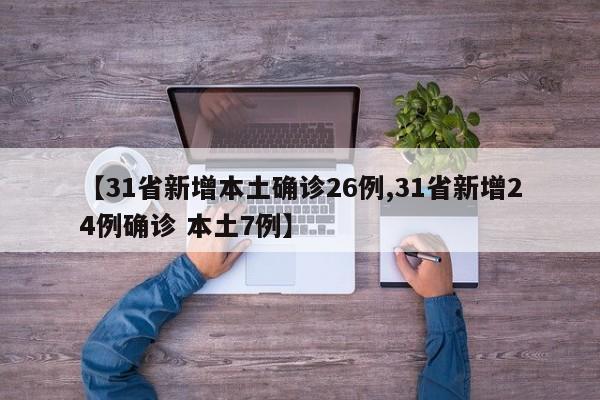 【31省新增本土确诊26例,31省新增24例确诊 本土7例】
