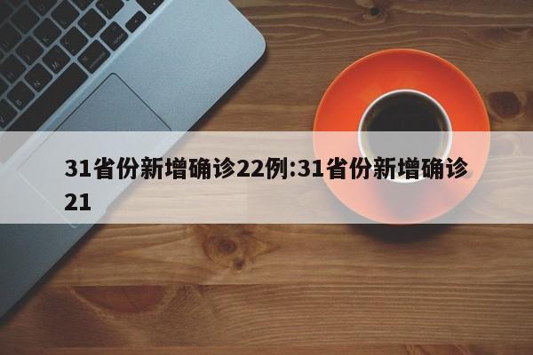 31省份新增确诊22例:31省份新增确诊21