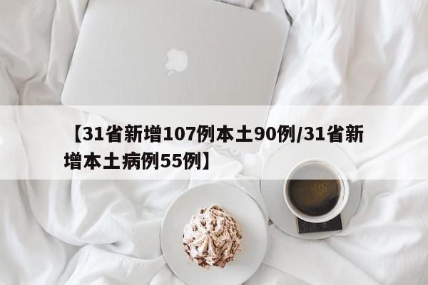 【31省新增107例本土90例/31省新增本土病例55例】