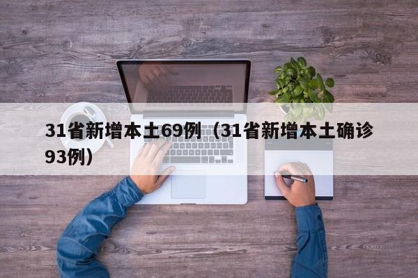 31省新增本土69例（31省新增本土确诊93例）