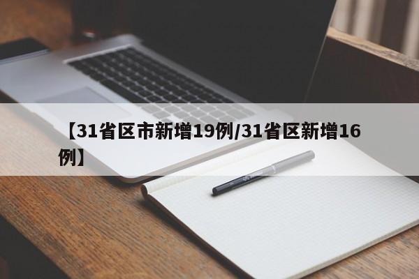 【31省区市新增19例/31省区新增16例】