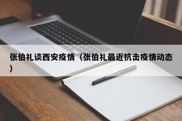 张伯礼谈西安疫情（张伯礼最近抗击疫情动态）