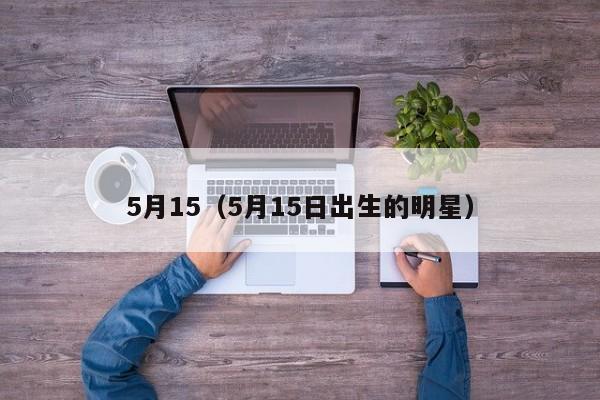 5月15（5月15日出生的明星）