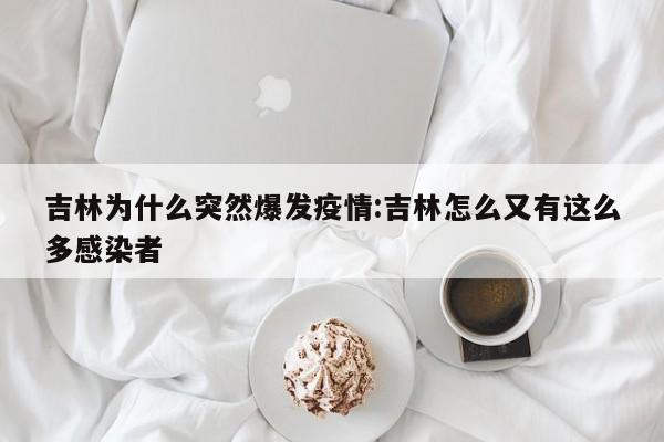 吉林为什么突然爆发疫情:吉林怎么又有这么多感染者