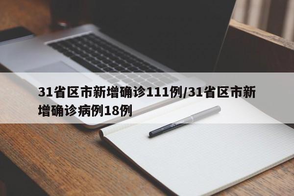 31省区市新增确诊111例/31省区市新增确诊病例18例