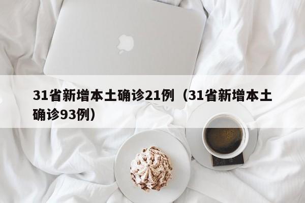 31省新增本土确诊21例（31省新增本土确诊93例）